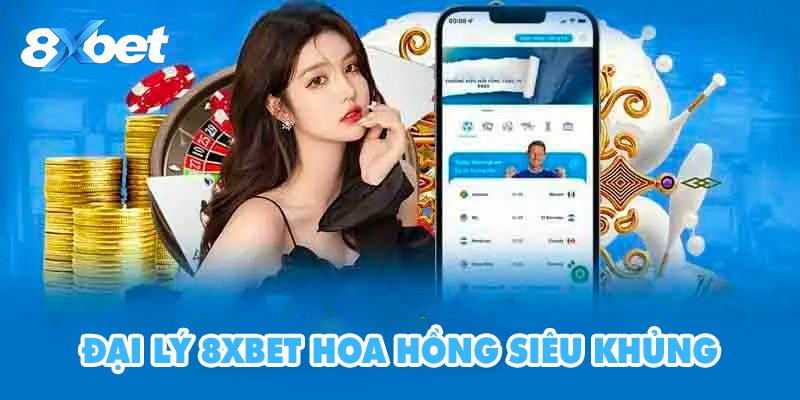 Đại Lý 8XBET - Hoa Hồng Siêu Khủng